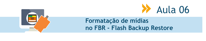 Aula 06 - Formatação de mídias no FBR - Flash Backup Restore