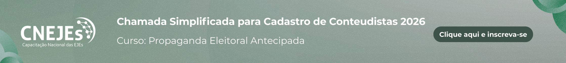 Chamada Simplificada para Cadastro de Conteudistas CNEJEs. Curso Propaganda Eleitoral Antecipada. Clique aqui e inscreva-se.