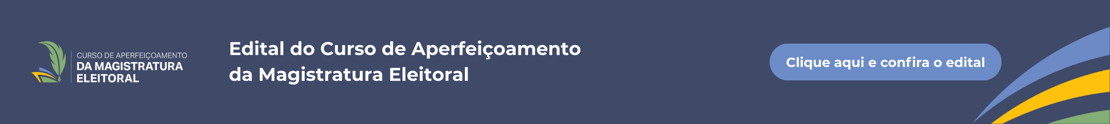 Edital do Curso de Aperfeiçoamento da Magistratura Eleitoral. Clique aqui e confira o edital.