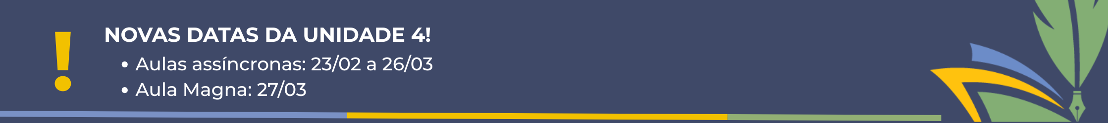 Novas datas da unidade 4! 
Aulas assíncronas: 23/02 a 26/03.
Aula magna: 27/03