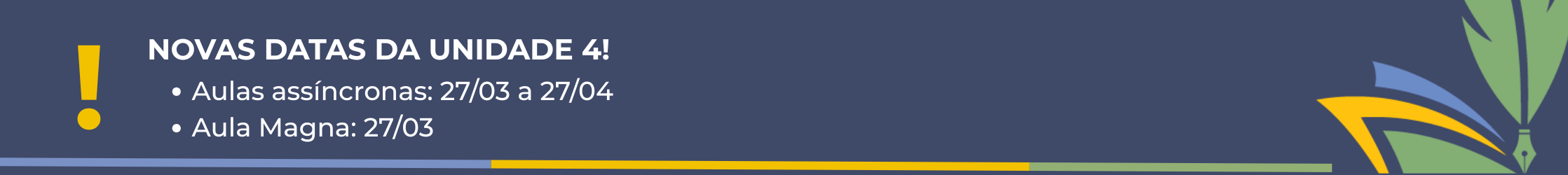Novas datas da unidade 4! 
Aulas assíncronas: 27/03 a 27/04.
Aula magna: 27/03